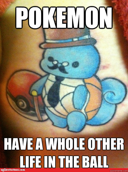 Pokemon have a whole other life in the ball - Pokemon have a whole other life in the ball  Classy Squirtle