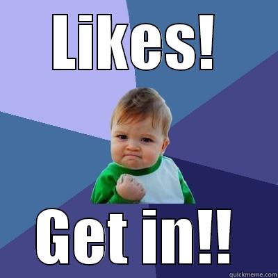 LIKES! GET IN!! Success Kid