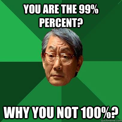 You are the 99% percent? Why you not 100%?  High Expectations Asian Father