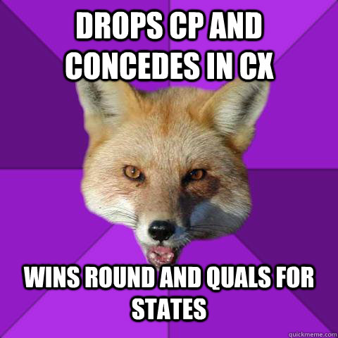 Drops CP and concedes in CX wins round and quals for states  Forensics Fox