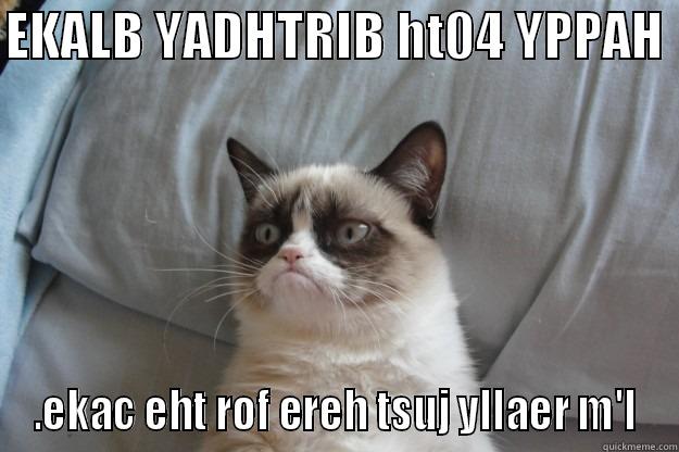 EKALB YADHTRIB HT04 YPPAH  .EKAC EHT ROF EREH TSUJ YLLAER M'I Grumpy Cat