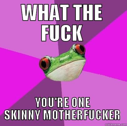 Dear Lord, you're a Skinny Motherfucker - WHAT THE FUCK YOU'RE ONE SKINNY MOTHERFUCKER Foul Bachelorette Frog