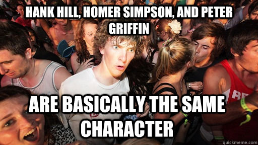 Hank Hill, Homer SImpson, and Peter Griffin are basically the same character - Hank Hill, Homer SImpson, and Peter Griffin are basically the same character  Sudden Clarity Clarence