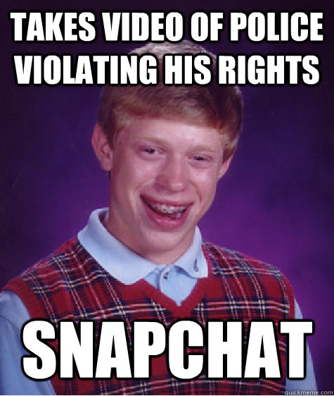 Takes video of police violating his rights Snapchat  Bad Luck Brian