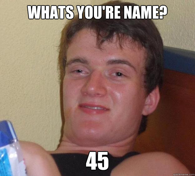 Whats you're name? 45 - Whats you're name? 45  10 Guy