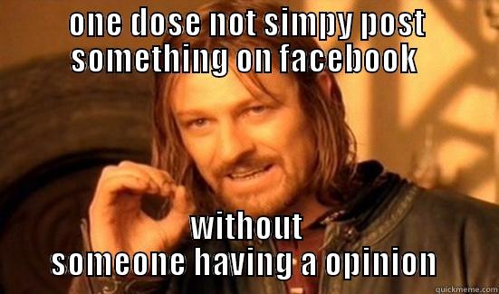 ONE DOSE NOT SIMPY POST SOMETHING ON FACEBOOK  WITHOUT SOMEONE HAVING A OPINION  Boromir