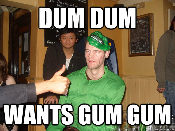 dum dum wants gum gum  
