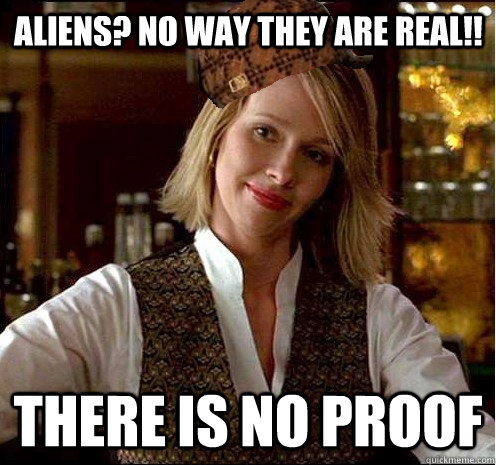 Aliens? no way they are real!! There is no proof - Aliens? no way they are real!! There is no proof  Scumbag Christian Girl