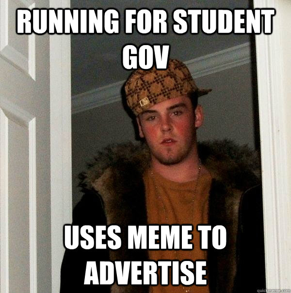 Running for student gov uses meme to advertise - Running for student gov uses meme to advertise  Scumbag Steve