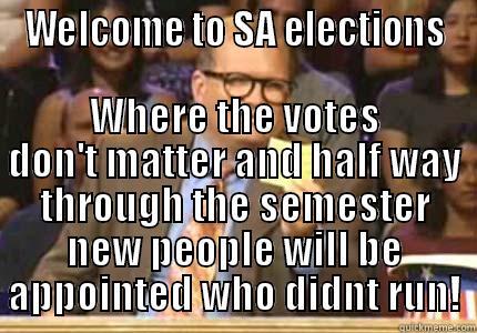 WELCOME TO SA ELECTIONS WHERE THE VOTES DON'T MATTER AND HALF WAY THROUGH THE SEMESTER NEW PEOPLE WILL BE APPOINTED WHO DIDNT RUN! Whose Line