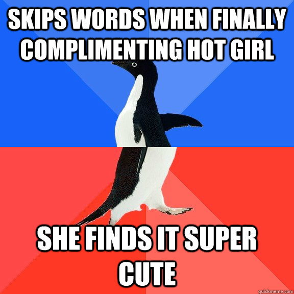 Skips words when finally complimenting hot girl She finds it super cute  Socially Awkward Awesome Penguin