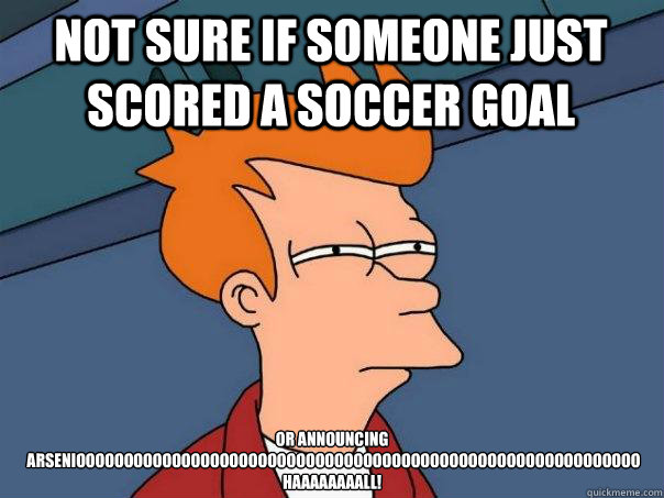 Not sure if someone just scored a soccer goal Or announcing
 ARSENIOOOOOOOOOOOOOOOOOOOOOOOOOOOOOOOOOOOOOOOOOOOOOOOOOOOOOOOOOOO 
HAAAAAAAALL! - Not sure if someone just scored a soccer goal Or announcing
 ARSENIOOOOOOOOOOOOOOOOOOOOOOOOOOOOOOOOOOOOOOOOOOOOOOOOOOOOOOOOOOO 
HAAAAAAAALL!  Futurama Fry