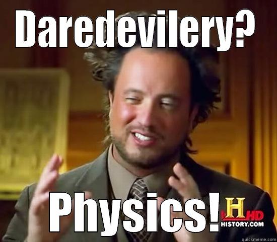 DAREDEVILERY? PHYSICS! Ancient Aliens