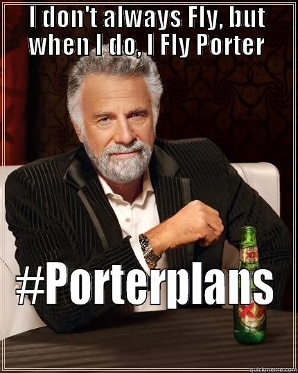 Fly Porter - I DON'T ALWAYS FLY, BUT WHEN I DO, I FLY PORTER #PORTERPLANS The Most Interesting Man In The World