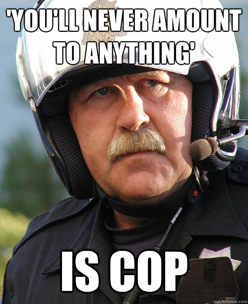 'YOU'LL NEVER AMOUNT TO ANYTHING' IS COP  Scumbag sheriff