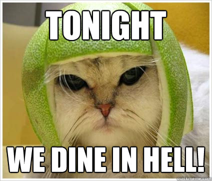 TonIght we dine in hell!  