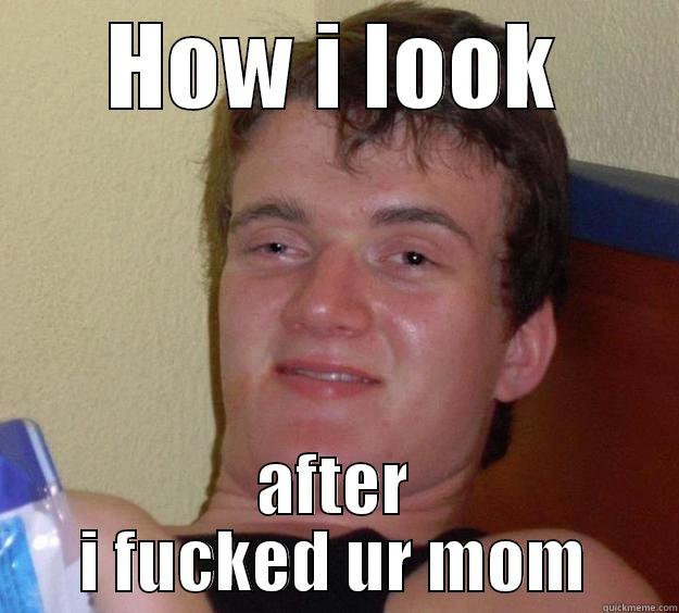 Aftermatch of your mom - HOW I LOOK AFTER I FUCKED UR MOM 10 Guy