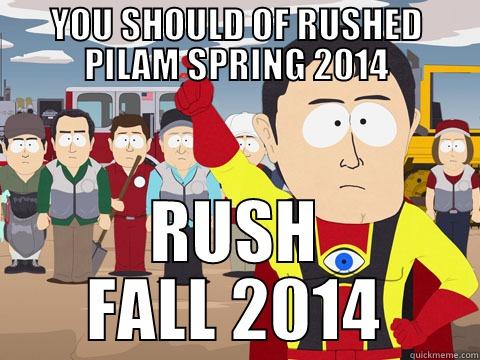 YOU SHOULD OF RUSHED PILAM SPRING 2014 RUSH FALL 2014 Captain Hindsight