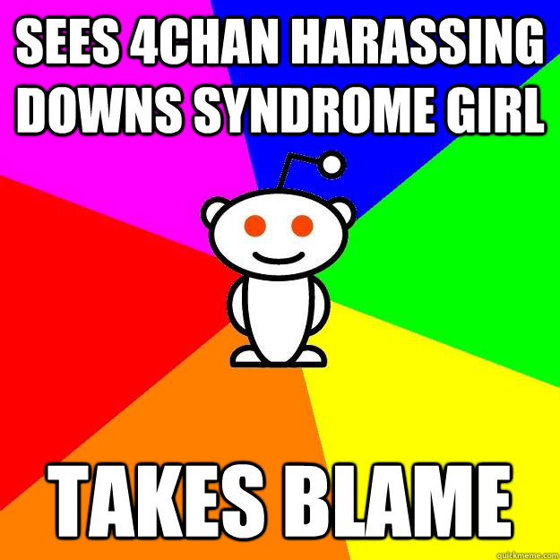 Sees 4chan harassing Downs Syndrome girl takes blame  Reddit Alien