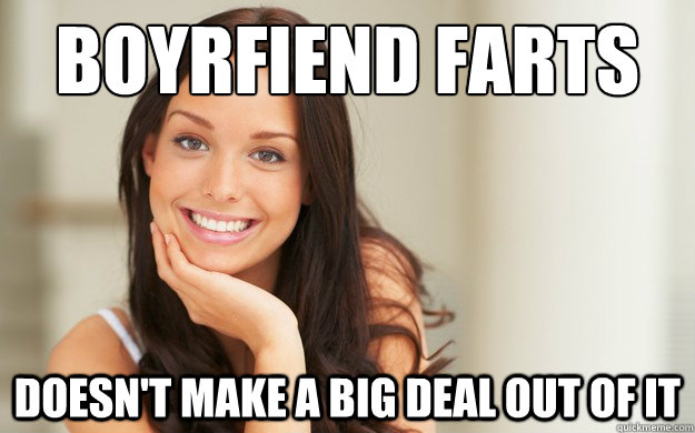 Boyrfiend farts 
 doesn't make a big deal out of it  Good Girl Gina