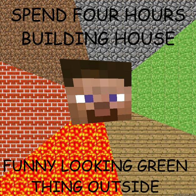 SPEND FOUR HOURS BUILDING HOUSE FUNNY LOOKING GREEN THING OUTSIDE  Minecraft