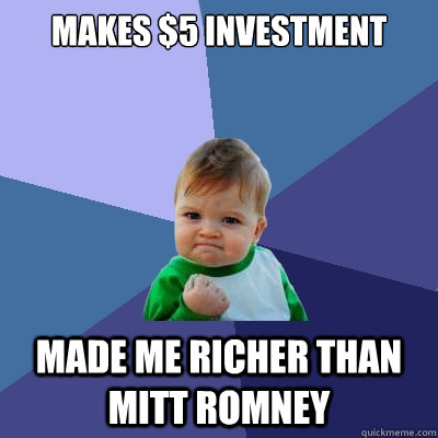 Makes $5 Investment Made me richer than Mitt Romney - Makes $5 Investment Made me richer than Mitt Romney  Success Kid