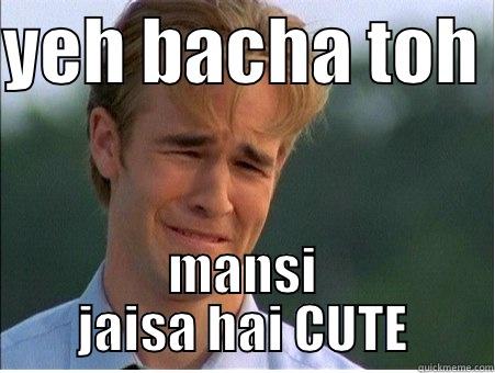 YEH BACHA TOH  MANSI JAISA HAI CUTE 1990s Problems