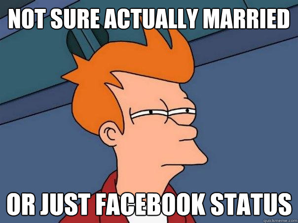 Not sure actually married Or just facebook status  Futurama Fry