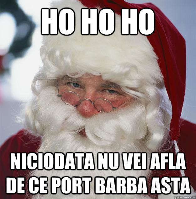 Ho Ho HO  niciodata nu vei afla de ce port barba asta  Scumbag Santa