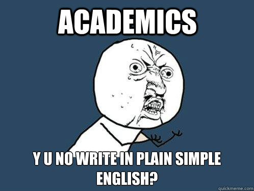 Academics y u no write in plain simple english? - Academics y u no write in plain simple english?  Y U No