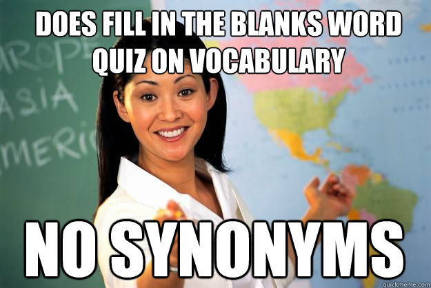 Does fill in the blanks word quiz on vocabulary NO SYNONYMS  Unhelpful High School Teacher