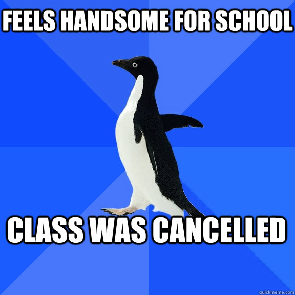 Feels handsome for school class was cancelled  Socially Awkward Penguin