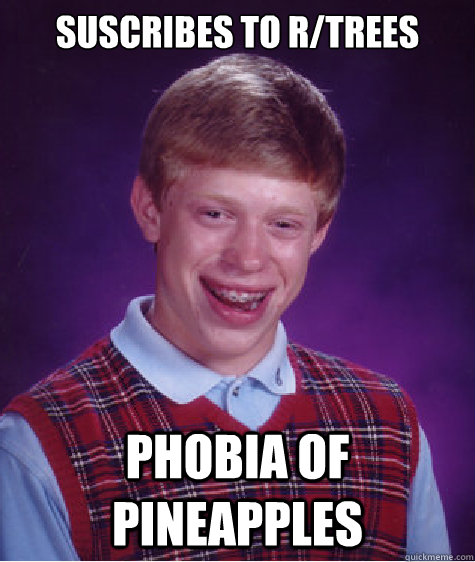 Suscribes to R/trees Phobia of Pineapples  Bad Luck Brian