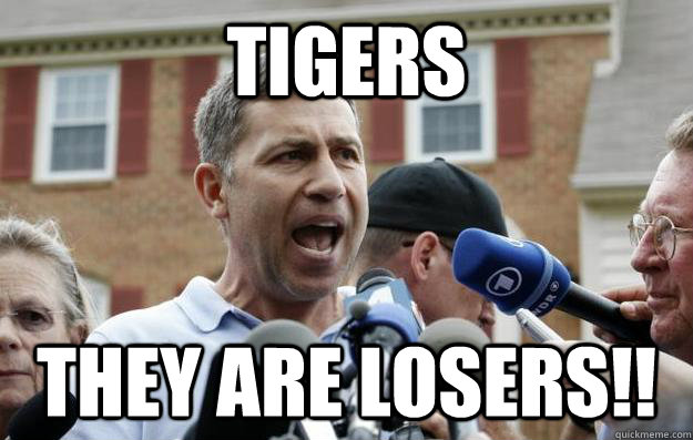 Tigers They are losers!! - Tigers They are losers!!  angry uncle