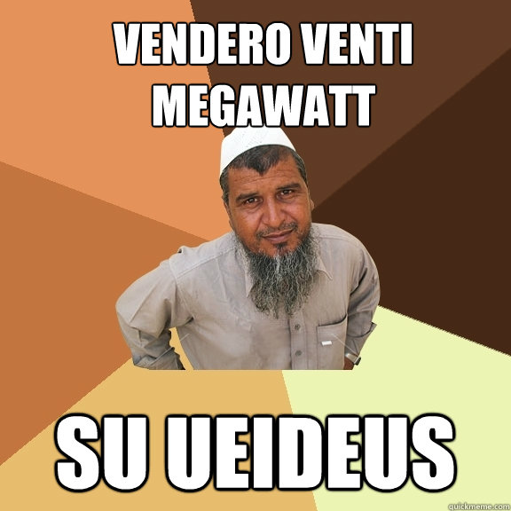 VENDERO VENTI MEGAWATT SU UEIDEUS - VENDERO VENTI MEGAWATT SU UEIDEUS  Ordinary Muslim Man