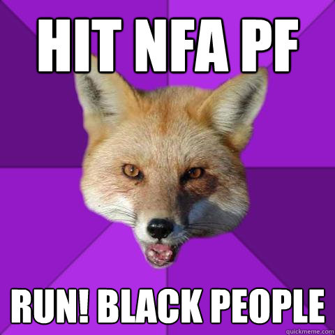 Hit nfa PF RUN! Black people  Forensics Fox