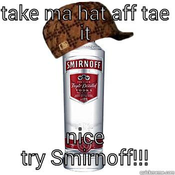 TAKE MA HAT AFF TAE IT NICE TRY SMIRNOFF!!! Scumbag Alcohol