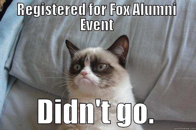 REGISTERED FOR FOX ALUMNI EVENT DIDN'T GO. Grumpy Cat