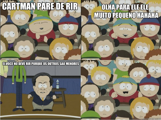 Cartman pare de rir Olha para ele ele
 é muito pequeno hahaha Ei,voce não deve rir porque os outros sao menores  south park look they put a little suit on him