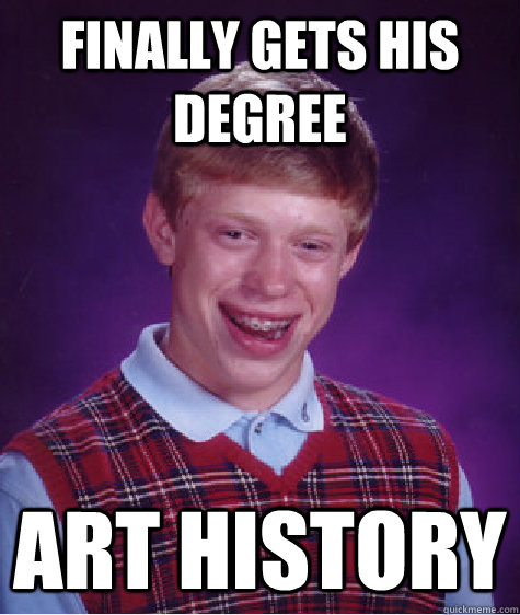 finally gets his degree art history - finally gets his degree art history  Bad Luck Brian