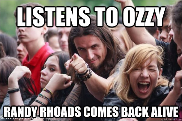 Listens to ozzy randy rhoads comes back alive  Ridiculously Photogenic Metalhead