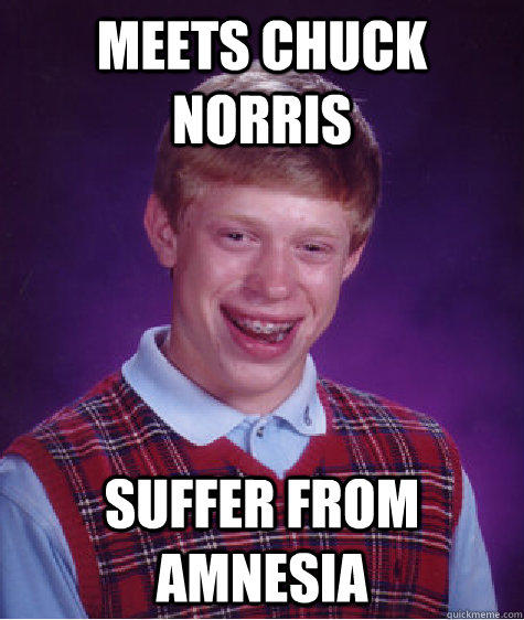 meets chuck norris suffer from amnesia - meets chuck norris suffer from amnesia  Bad Luck Brian