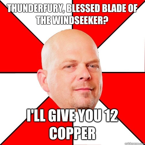 THUNDERFURY, BLESSED BLADE OF THE WINDSEEKER? I'll give you 12 copper - THUNDERFURY, BLESSED BLADE OF THE WINDSEEKER? I'll give you 12 copper  Pawn Star