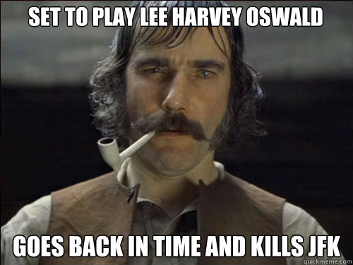 Set to play lee harvey oswald goes back in time and kills JFK  Overly committed Daniel Day Lewis