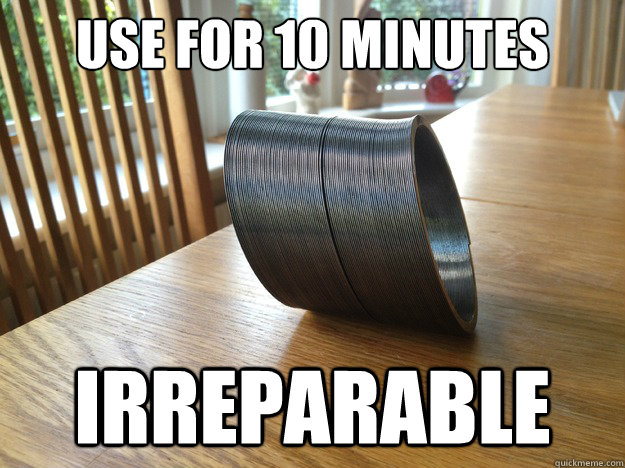 Use for 10 minutes Irreparable - Use for 10 minutes Irreparable  Inevitably dissapointing slinky