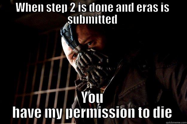 WHEN STEP 2 IS DONE AND ERAS IS SUBMITTED YOU HAVE MY PERMISSION TO DIE Angry Bane