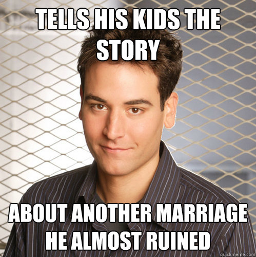 TELLS HIS KIDS THE STORY ABOUT ANOTHER MARRIAGE HE ALMOST RUINED  Scumbag Ted Mosby