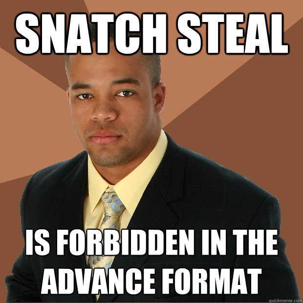 Snatch Steal is forbidden in the advance format - Snatch Steal is forbidden in the advance format  Successful Black Man