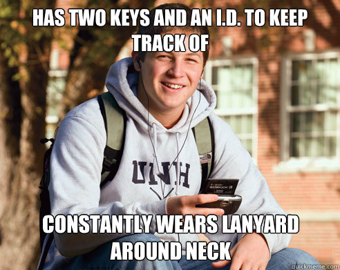 has two keys and an i.d. to keep track of constantly wears lanyard around neck - has two keys and an i.d. to keep track of constantly wears lanyard around neck  College Freshman