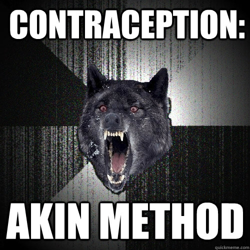 Contraception: Akin method  Insanity Wolf